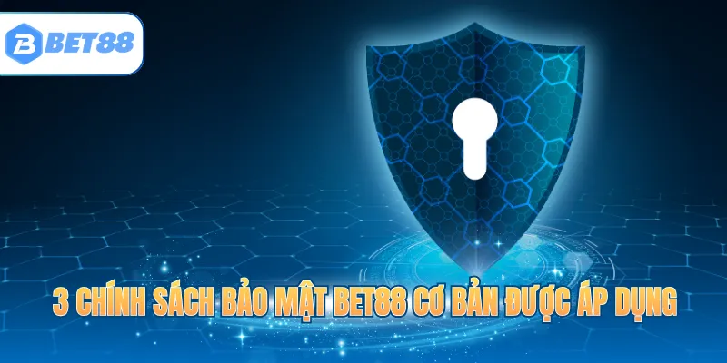 3 chính sách bảo mật BET88 cơ bản được áp dụng