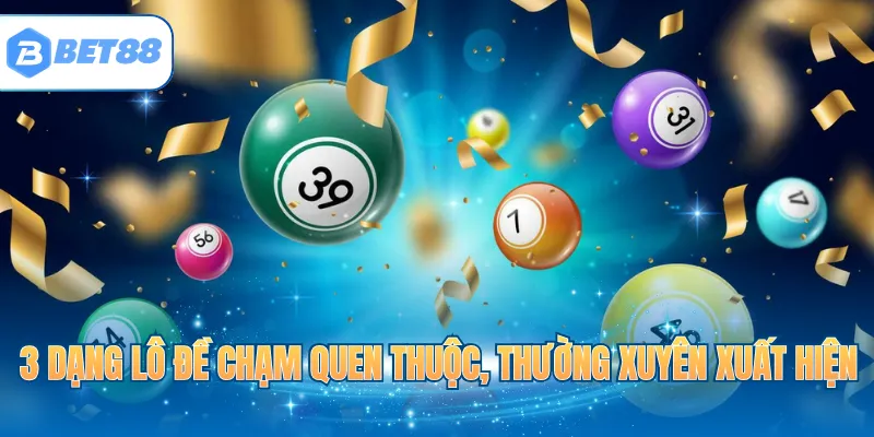 3 dạng lô đề chạm quen thuộc, thường xuyên xuất hiện