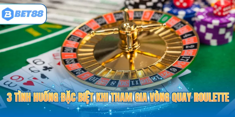 3 tình huống đặc biệt khi tham gia vòng quay Roulette