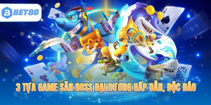 3 tựa game săn Boss đại dương hấp dẫn, độc đáo