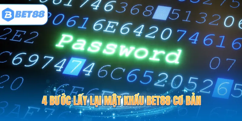 4 bước lấy lại mật khẩu BET88 cơ bản