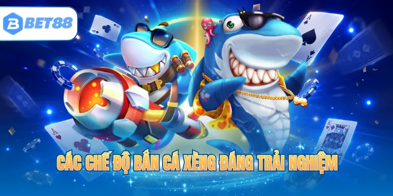 Các chế độ bắn cá xèng đáng trải nghiệm