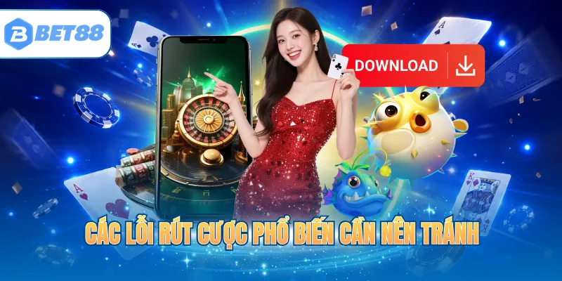 Các lỗi rút cược phổ biến cần nên tránh