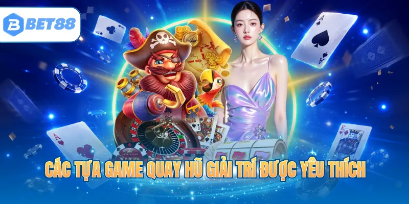 Các tựa game quay hũ giải trí được yêu thích