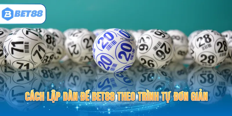 Cách lập dàn đề BET88 theo trình tự đơn giản