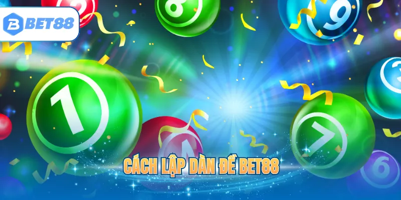 Cách lập dàn đề BET88