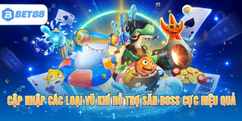 Cập nhập các loại vũ khí hỗ trợ săn Boss cực hiệu quả