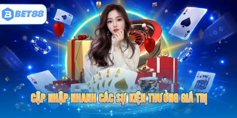 Cập nhập nhanh các sự kiện thưởng giá trị