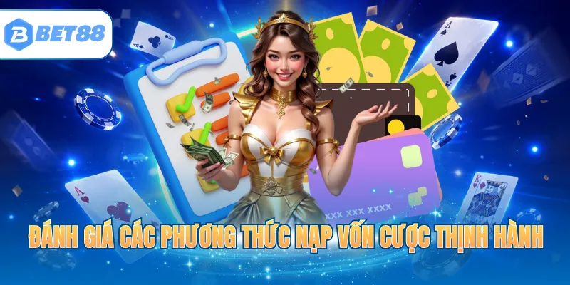 Đánh giá các phương thức nạp vốn cược thịnh hành