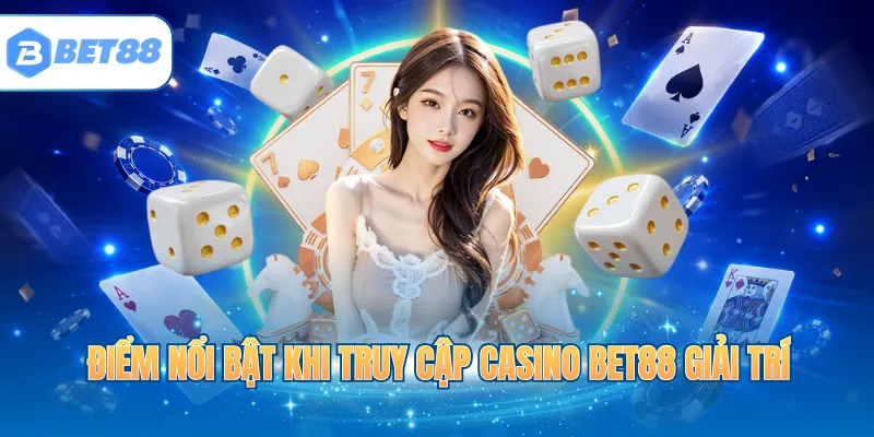 Điểm nổi bật khi truy cập casino BET88 giải trí