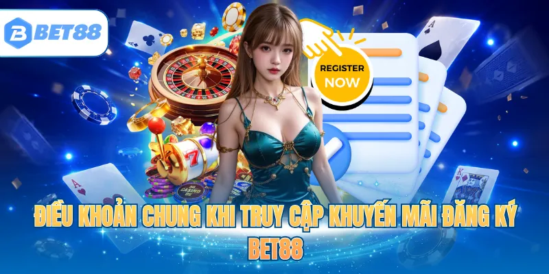 Điều khoản chung khi truy cập khuyến mãi đăng ký BET88