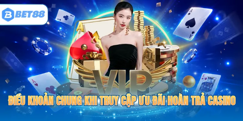 Điều khoản chung khi truy cập ưu đãi hoàn trả Casino