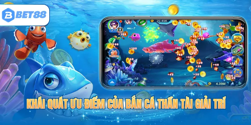 Khái quát ưu điểm của bắn cá Thần Tài giải trí 
