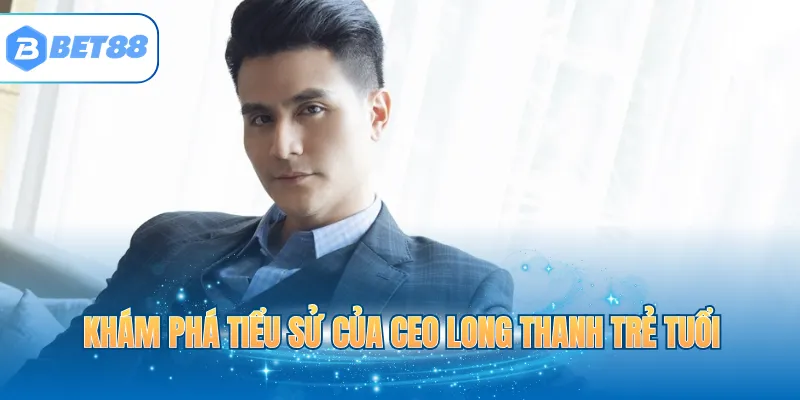 Khám phá tiểu sử của CEO Long Thanh trẻ tuổi