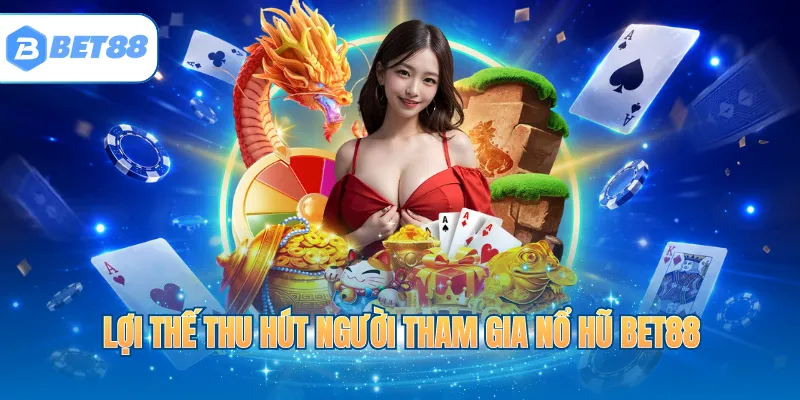 Lợi thế thu hút người tham gia nổ hũ BET88
