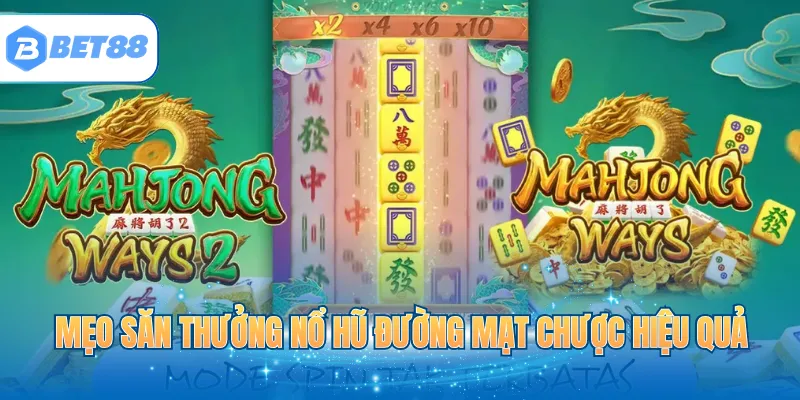 Mẹo săn thưởng nổ hũ Đường Mạt Chược hiệu quả