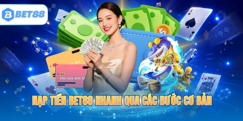 Nạp tiền BET88 nhanh qua các bước cơ bản