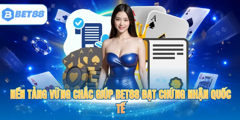 Nền tảng vững chắc giúp BET88 đạt chứng nhận quốc tế 