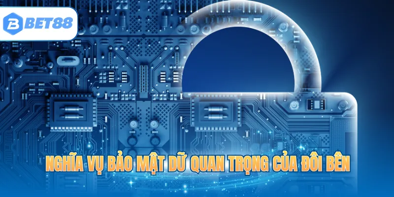 Nghĩa vụ bảo mật dữ quan trọng của đôi bên