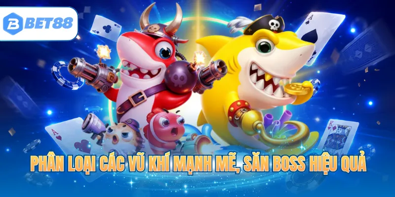 Phân loại các vũ khí mạnh mẽ, săn Boss hiệu quả