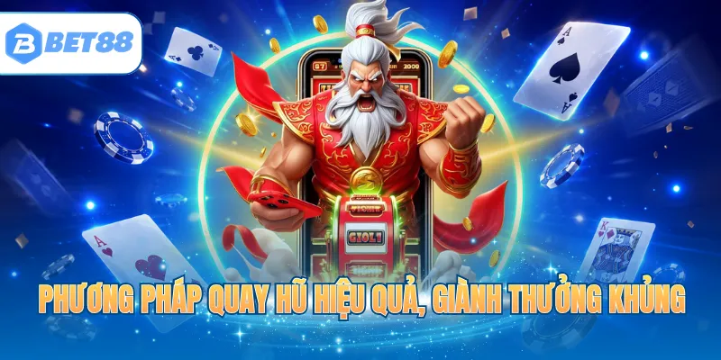 Phương pháp quay hũ hiệu quả, giành thưởng khủng